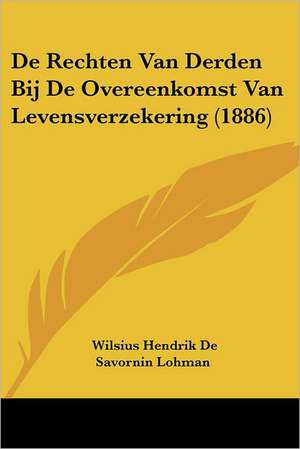 De Rechten Van Derden Bij De Overeenkomst Van Levensverzekering (1886) de Wilsius Hendrik De Savornin Lohman