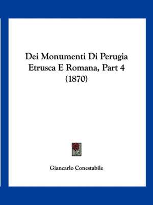 Dei Monumenti Di Perugia Etrusca E Romana, Part 4 (1870) de Giancarlo Conestabile