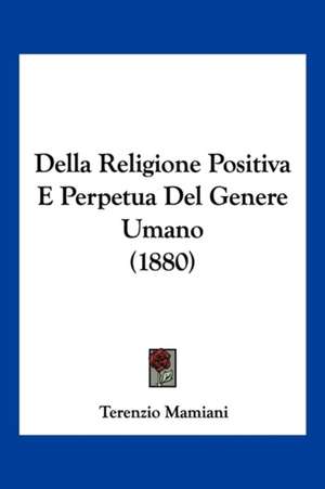 Della Religione Positiva E Perpetua Del Genere Umano (1880) de Terenzio Mamiani