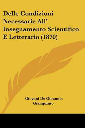 Delle Condizioni Necessarie All' Insegnamento Scientifico E Letterario (1870) de Giovani De Gioannis Gianquinto