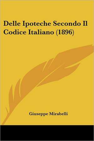 Delle Ipoteche Secondo Il Codice Italiano (1896) de Giuseppe Mirabelli