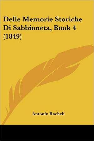 Delle Memorie Storiche Di Sabbioneta, Book 4 (1849) de Antonio Racheli