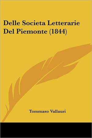 Delle Societa Letterarie Del Piemonte (1844) de Tommaso Vallauri