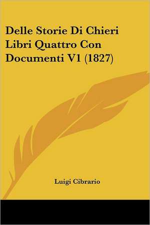 Delle Storie Di Chieri Libri Quattro Con Documenti V1 (1827) de Luigi Cibrario