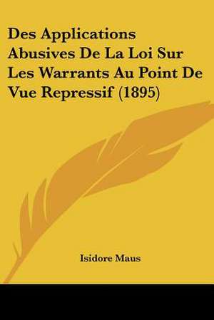 Des Applications Abusives De La Loi Sur Les Warrants Au Point De Vue Repressif (1895) de Isidore Maus