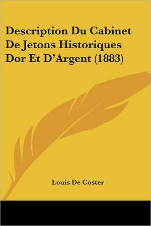 Description Du Cabinet De Jetons Historiques Dor Et D'Argent (1883) de Louis De Coster