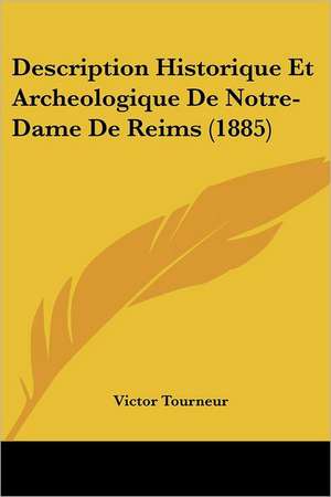 Description Historique Et Archeologique De Notre-Dame De Reims (1885) de Victor Tourneur