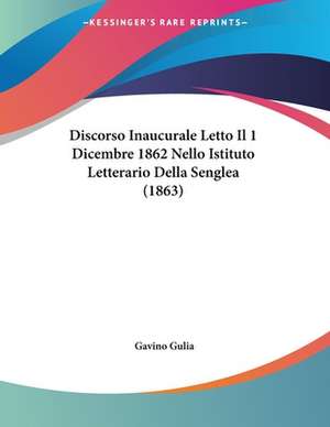 Discorso Inaucurale Letto Il 1 Dicembre 1862 Nello Istituto Letterario Della Senglea (1863) de Gavino Gulia