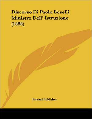 Discorso Di Paolo Boselli Ministro Dell' Istruzione (1888) de Forzani Publisher