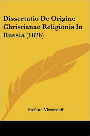 Dissertatio De Origine Christianae Religionis In Russia (1826) de Stefano Vizzardelli