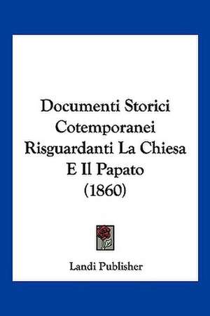 Documenti Storici Cotemporanei Risguardanti La Chiesa E Il Papato (1860) de Landi Publisher