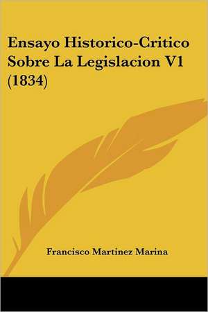 Ensayo Historico-Critico Sobre La Legislacion V1 (1834) de Francisco Martinez Marina