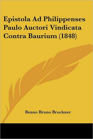 Epistola Ad Philippenses Paulo Auctori Vindicata Contra Baurium (1848) de Benno Bruno Bruckner