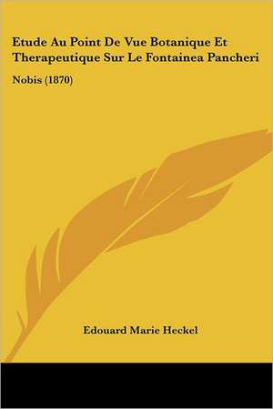 Etude Au Point De Vue Botanique Et Therapeutique Sur Le Fontainea Pancheri de Edouard Marie Heckel