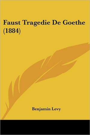 Faust Tragedie De Goethe (1884) de Benjamin Levy