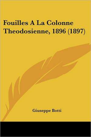 Fouilles A La Colonne Theodosienne, 1896 (1897) de Giuseppe Botti