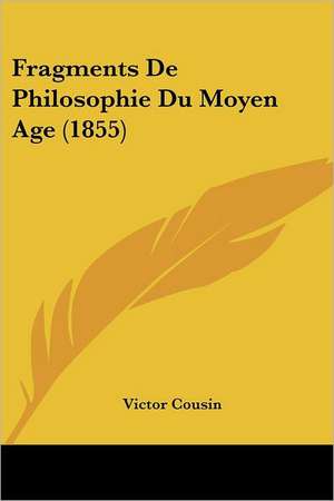 Fragments De Philosophie Du Moyen Age (1855) de Victor Cousin