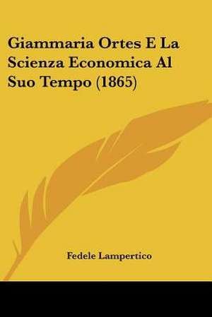 Giammaria Ortes E La Scienza Economica Al Suo Tempo (1865) de Fedele Lampertico