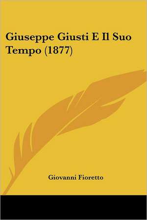 Giuseppe Giusti E Il Suo Tempo (1877) de Giovanni Fioretto