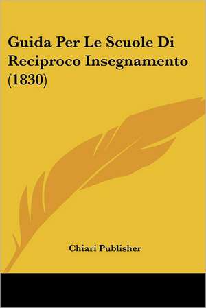 Guida Per Le Scuole Di Reciproco Insegnamento (1830) de Chiari Publisher