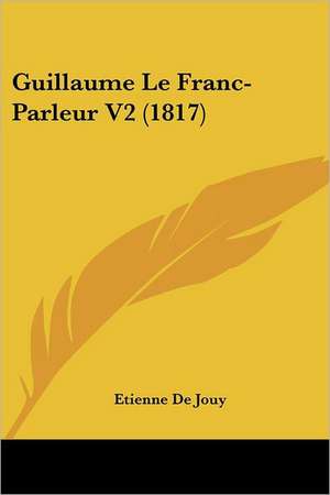 Guillaume Le Franc-Parleur V2 (1817) de Etienne De Jouy