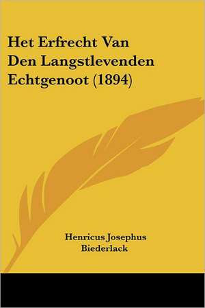 Het Erfrecht Van Den Langstlevenden Echtgenoot (1894) de Henricus Josephus Biederlack