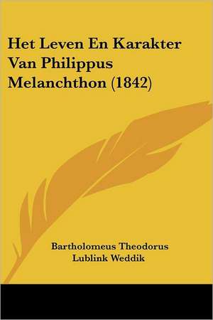 Het Leven En Karakter Van Philippus Melanchthon (1842) de Bartholomeus Theodorus Lublink Weddik