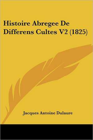 Histoire Abregee De Differens Cultes V2 (1825) de Jacques Antoine Dulaure