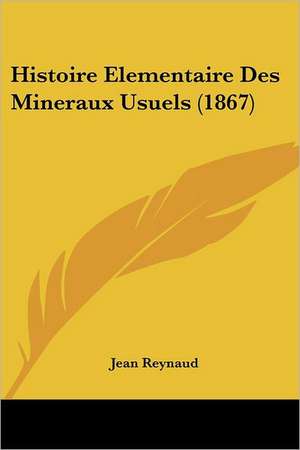 Histoire Elementaire Des Mineraux Usuels (1867) de Jean Reynaud