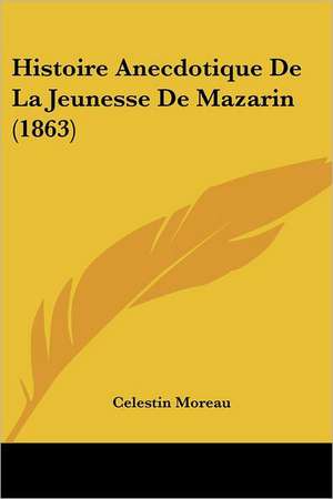 Histoire Anecdotique De La Jeunesse De Mazarin (1863) de Celestin Moreau