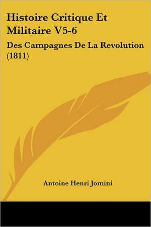 Histoire Critique Et Militaire V5-6 de Antoine Henri Jomini