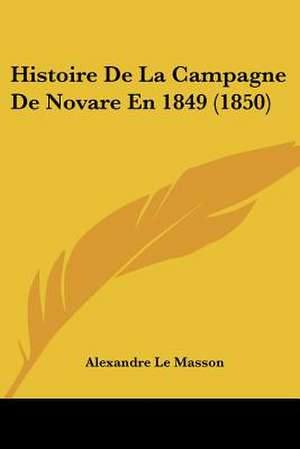 Histoire De La Campagne De Novare En 1849 (1850) de Alexandre Le Masson