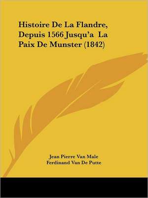 Histoire De La Flandre, Depuis 1566 Jusqu'a La Paix De Munster (1842) de Jean Pierre van Male