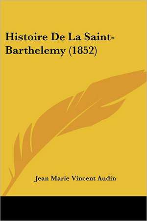 Histoire De La Saint-Barthelemy (1852) de Jean Marie Vincent Audin