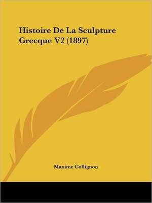 Histoire De La Sculpture Grecque V2 (1897) de Maxime Collignon