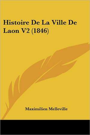 Histoire De La Ville De Laon V2 (1846) de Maximilien Melleville