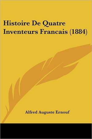 Histoire De Quatre Inventeurs Francais (1884) de Alfred Auguste Ernouf