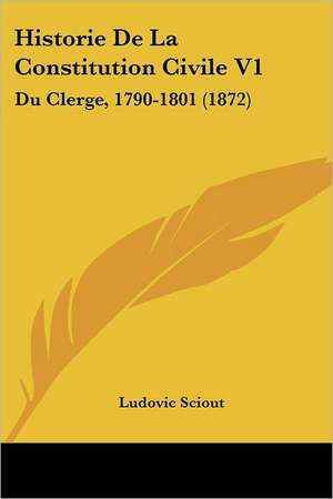 Historie De La Constitution Civile V1 de Ludovic Sciout