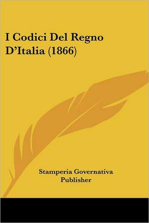 I Codici Del Regno D'Italia (1866) de Stamperia Governativa Publisher