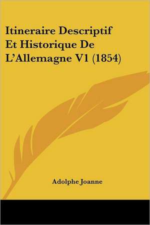 Itineraire Descriptif Et Historique de L'Allemagne V1 (1854) de Adolphe Laurent Joanne