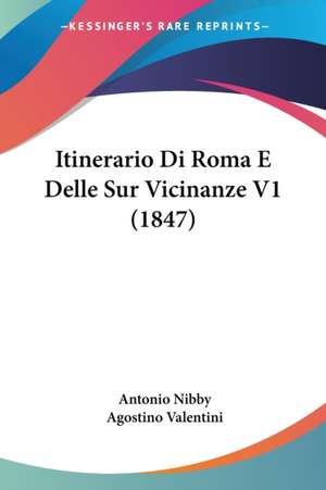 Itinerario Di Roma E Delle Sur Vicinanze V1 (1847) de Antonio Nibby