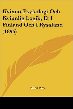 Kvinno-Psykologi Och Kvinnlig Logik, Et I Finland Och I Ryssland (1896) de Ellen Key