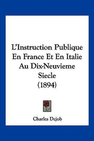 L'Instruction Publique En France Et En Italie Au Dix-Neuvieme Siecle (1894) de Charles Dejob