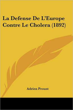 La Defense De L'Europe Contre Le Cholera (1892) de Adrien Proust