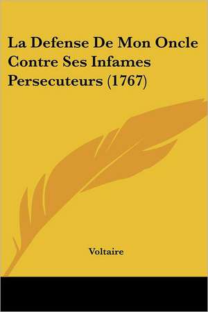 La Defense De Mon Oncle Contre Ses Infames Persecuteurs (1767) de Voltaire