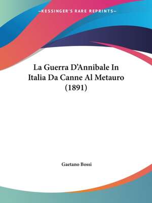 La Guerra D'Annibale In Italia Da Canne Al Metauro (1891) de Gaetano Bossi