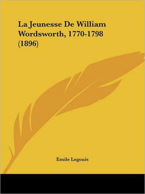 La Jeunesse de William Wordsworth, 1770-1798 (1896) de Emile Legouis