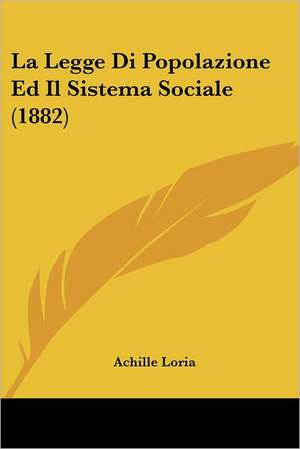 La Legge Di Popolazione Ed Il Sistema Sociale (1882) de Achille Loria