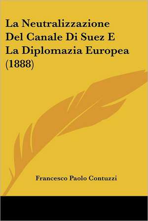 La Neutralizzazione Del Canale Di Suez E La Diplomazia Europea (1888) de Francesco Paolo Contuzzi