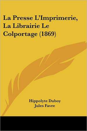 La Presse L'Imprimerie, La Librairie Le Colportage (1869) de Hippolyte Duboy